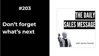 #203 - Don't forget what's next... | Daily Sales Message Podcast