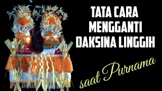 TATA CARA MENGGANTI DAKSINA LINGGIH,PADA PELANGKIRAN DAN PELINGGIH SAAT PURNAMA