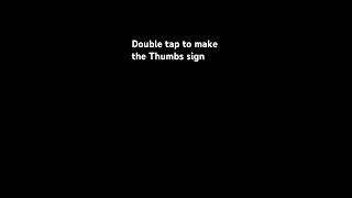 Double tap to make the thumbs up sign