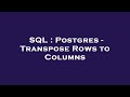 SQL : Postgres - Transpose Rows to Columns
