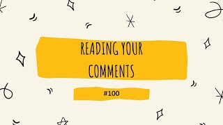 Reading Your Comments (#100)