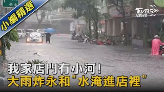 我家店門有小河! 大雨炸永和「水淹進店裡」｜TVBS新聞