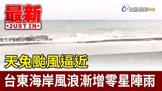 天兔颱風逼近 台東海岸風浪漸增零星陣雨【最新快訊】