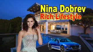 Nina Dobrev's Lifestyle 2020 ★ New Boyfriend, Net worth & Biography