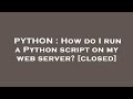 PYTHON : How do I run a Python script on my web server?
