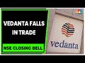 Decoding The Factors Behind Vedanta Falls In Trade | NSE Closing Bell | CNBC-TV18