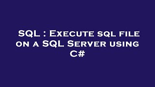 SQL : Execute sql file on a SQL Server using C#