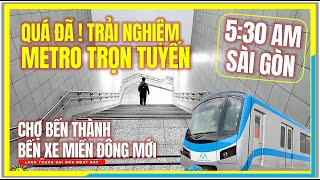 QUÁ ĐÃ ! 5:30 AM Trải Nghiệm METRO TRỌN TUYẾN | CHỢ BẾN THÀNH đến BẾN XE MIỀN ĐÔNG MỚI Sài Gòn