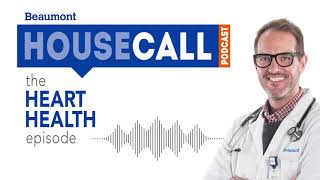 the Heart Health episode | Beaumont HouseCall Podcast