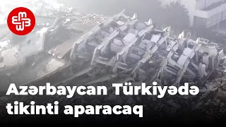 Azərbaycan Türkiyənin zəlzələ bölgəsində tikinti aparacaq