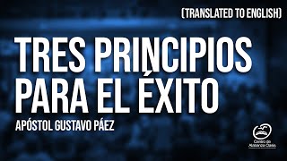 TRES PRINCIPIOS PARA EL ÉXITO - APÓSTOL GUSTAVO PÁEZ (TRANSLATED TO ENGLISH)