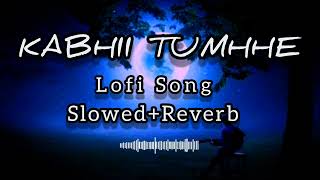 KABHI TUMHE Lofi Song (Slowed+Reverb)