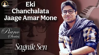 Eki Chanchalata Jaage - Sagnik Sen (Piano Series) | এ কি চঞ্চলতা জাগে আমার মনে | সাগ্নিক সেন