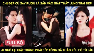 Chị Đẹp Say Rượu Là Sấn Vào Giật Thắt Lưng Trai Đẹp Ai Ngờ Giật Trúng Sếp Tổng Đã Thầm Yêu Cô Từ Lâu