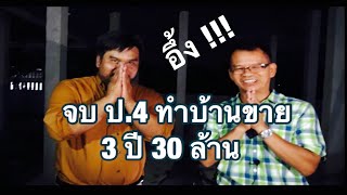 อึ้ง จบ ป 4 สร้างบ้านขาย  3 ปี 30 ล้าน ความรู้น้อย ต้องดู ความรู้มาก ยังทำไม่ได้ ยิ่งต้องดู