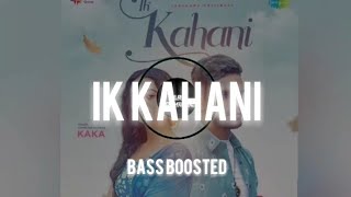 IK KAHANI (BASS BOOSTED) | KAKA | LR-8D MUSIC | #bass  #youtube #music