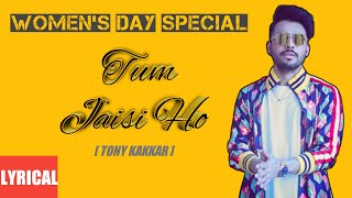 Tum Jaisi Ho (Lyrics) Tony Kakkar | 2020 New Song | Women's Day Special | Tum jaisi ho Full Song