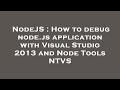 NodeJS : How to debug node.js application with Visual Studio 2013 and Node Tools NTVS