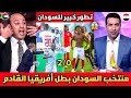 الإعلام العربي يقف احتراما وتقديرا لمنتخب السودان بعد الفوز التاريخي على غانا 2/0 وصدارة المجموعة