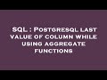 SQL : Postgresql last value of column while using aggregate functions