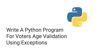 Write A Python Program For Voters Age Validation Using Exceptions
