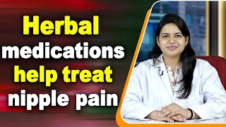 Herbal medications help treat  nipple pain