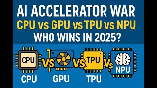 AI Accelerator WAR: CPU vs GPU vs TPU vs NPU – Who Wins in 2025?