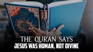 The Qur'an says Jesus was Human, not Divine
