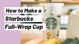 How to Make a Starbucks Cup with a Cricut: Full-Wrap Cup Tutorial || Part Three