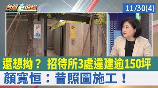 還想拗？ 招待所3處違建逾150坪 顏寬恒：昔照圖施工！【台灣最前線 重點摘要】2021.11.30(4)