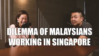 DILEMMA OF MALAYSIANS WORKING IN SINGAPORE