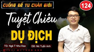 Truyện tiên hiệp full – Cuồng đế tu chân giới tập 124 – Tuyệt Chiêu Dụ Địch - Mc Tuấn Anh