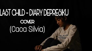 Last Child - Diary Depresiku (COVER) Caca Silvia