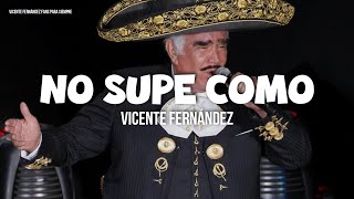 Vicente Fernández - No Supe Como (LETRA)