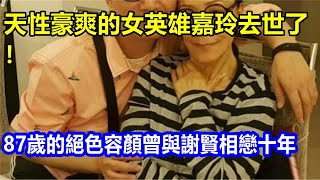 天性豪爽的女英雄嘉玲去世了! 87歲的絕色容顏曾與謝賢相戀十年