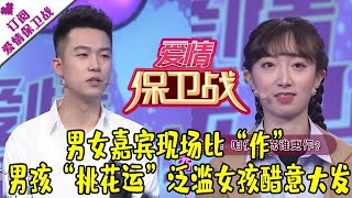 爱情保卫战 20210608：男女嘉宾现场比“作”，男孩“桃花运”泛滥女孩醋意大发