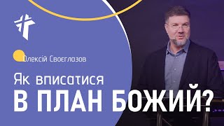 Як вписатися в план Божий? | Олексій Своєглазов