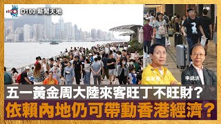 五一黃金周大陸來客旺丁不旺財？依賴內地仍可帶動香港經濟？｜D100新聞天地｜李錦洪、梁家權