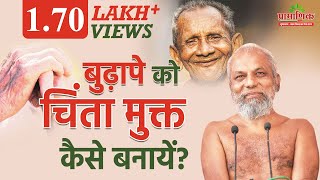 बुढ़ापे को चिंता मुक्त कैसे बनायें? | How to make old age worry free? | Muni Pramansagar Ji