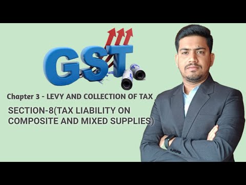 GST || CHAPTER -3 || SECTION -8 (Tax Liability On Composite & Mixed ...