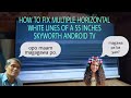 HOW TO FIX MULTIPLE HORIZONTAL WHITE LINES ON SCREEN OF A SKYWORTH ANDROID TV