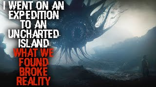 "I Went On An Expedition To An Uncharted Island, What We Found Broke Reality" | Sci-fi Creepypasta |
