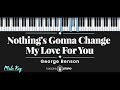 Nothing's Gonna Change My Love For You - George Benson (KARAOKE PIANO - MALE KEY)