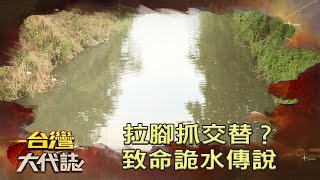 拉腳抓交替？致命詭水傳說《台灣大代誌》20210620