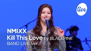 [4K] NMIXX - “Kill This Love (by BLACKPINK)” Band LIVE Concert [it's Live] K-POP live music show