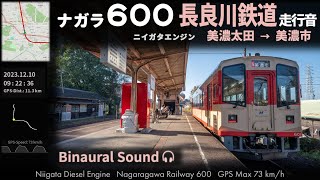 【新潟エンジン】長良川鉄道ナガラ600走行音 美濃太田→美濃市 ≪GPS×バイノーラル録音≫