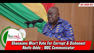 Ghanaians Won't Vote For Corrupt \u0026 Dishonest Akufo-Addo - NDC Communicator