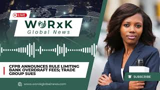 CFPB Sets New Rule to Limit Bank Overdraft Fees | WORxK Global News