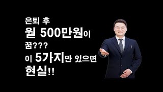 ☆34편. 은퇴 후 월 500만원이 꿈이라고?? 이 5가지만 있으면 현실!!