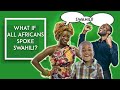 What If ALL Africans Only Spoke Swahili?